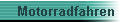 Motorradfahren